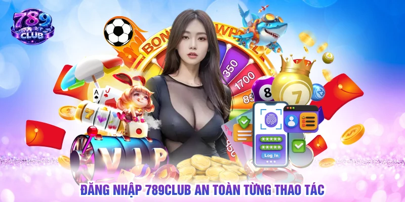 Đăng nhập 789CLUB an toàn từng thao tác