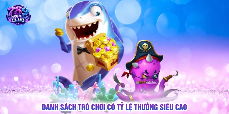 Danh sách trò chơi có tỷ lệ thưởng siêu cao