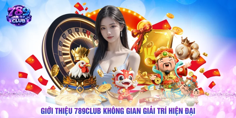 Giới thiệu 789CLUB không gian giải trí hiện đại