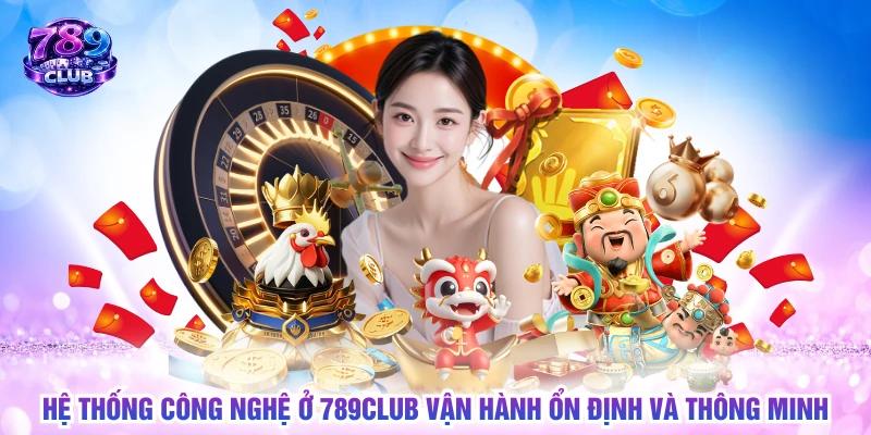Hệ thống công nghệ ở 789CLUB vận hành ổn định và thông minh