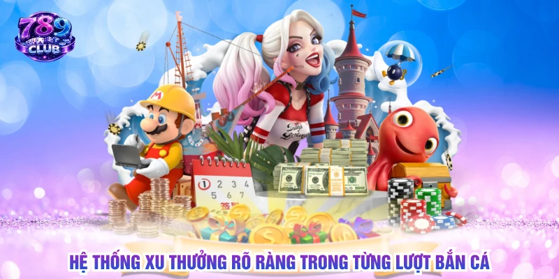 Hệ thống xu thưởng rõ ràng trong từng lượt bắn cá