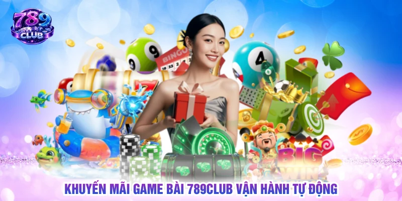 Khuyến mãi game bài 789CLUB vận hành tự động