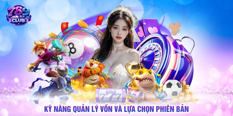 Kỹ năng quản lý vốn và lựa chọn phiên bản