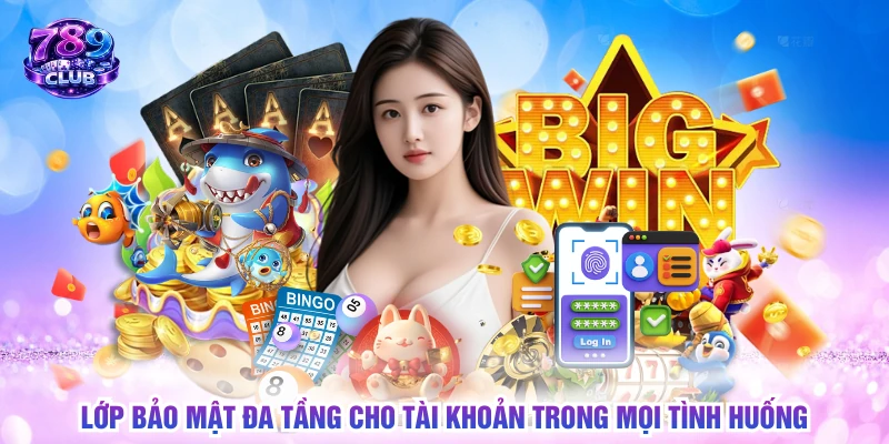Lớp bảo mật đa tầng cho tài khoản trong mọi tình huống