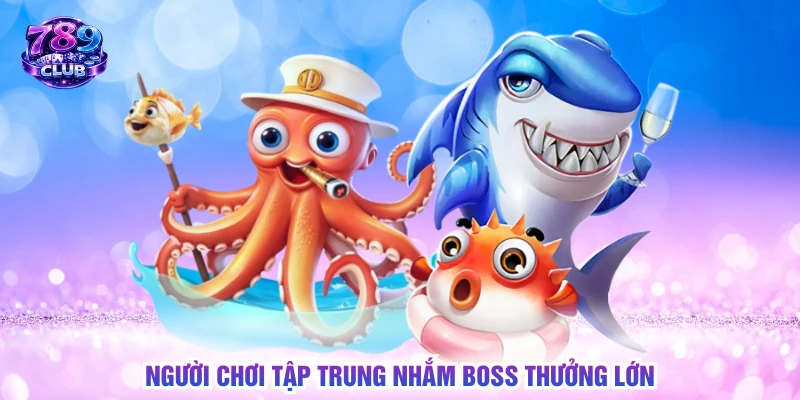 Người chơi tập trung nhắm boss thưởng lớn