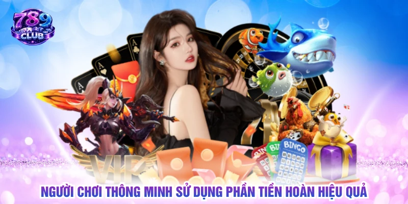 Người chơi thông minh sử dụng phần tiền hoàn hiệu quả