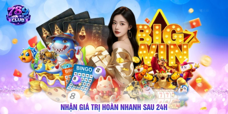 Nhận giá trị hoàn nhanh sau 24h
