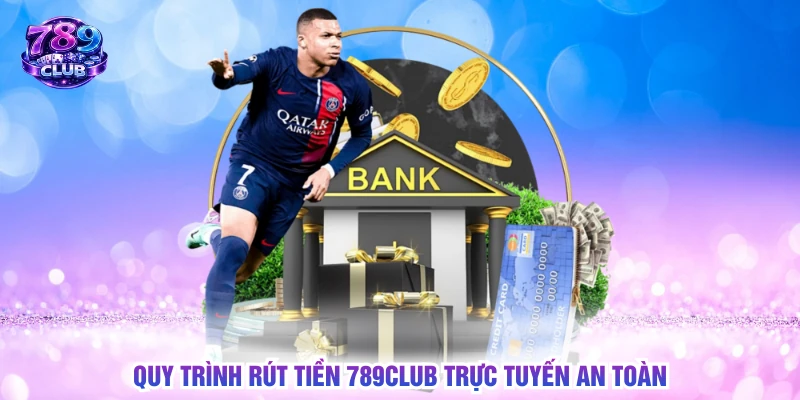 Quy trình rút tiền 789CLUB trực tuyến an toàn