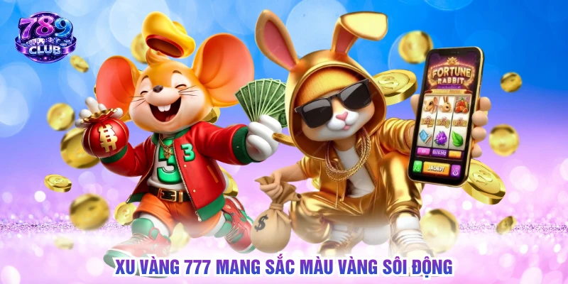 Xu vàng 777 mang sắc màu vàng sôi động